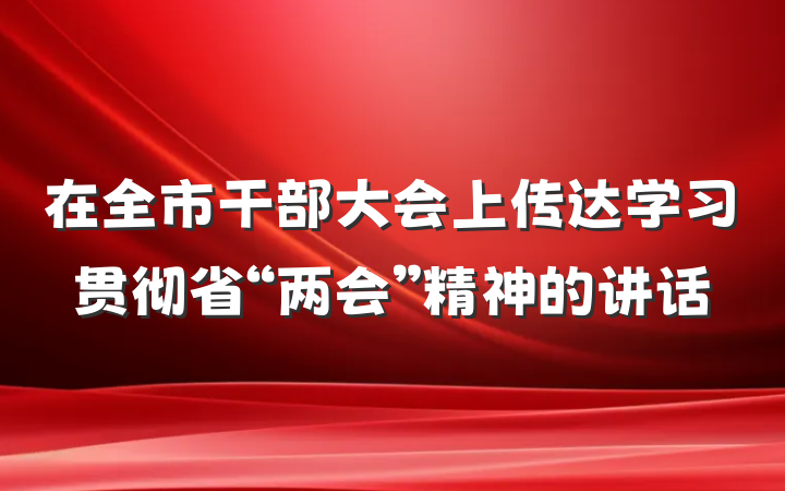 在全市干部大会上传达学习贯彻省“两会”精神的讲话