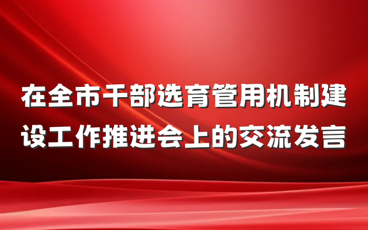 在全市干部选育管用机制建设工作推进会上的交流发言