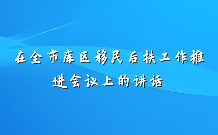 在全市库区移民后扶工作推进会议上的讲话