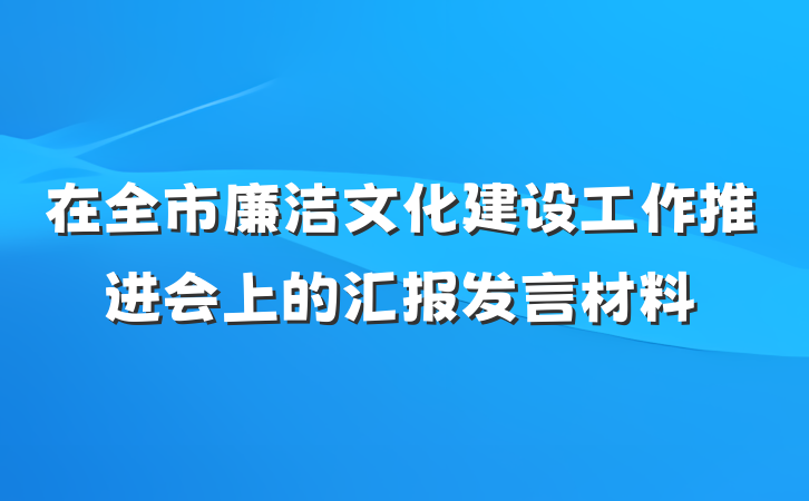 在全市廉洁文化建设工作推进会上的汇报发言材料