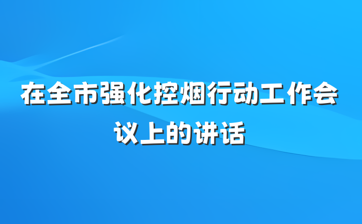 在全市强化控烟行动工作会议上的讲话