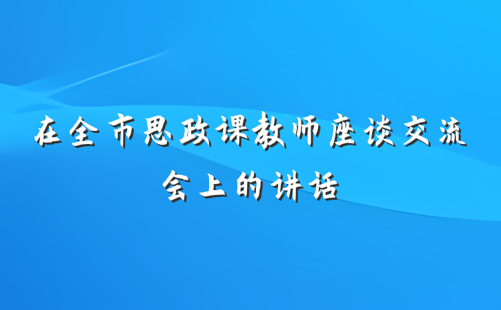 在全市思政课教师座谈交流会上的讲话