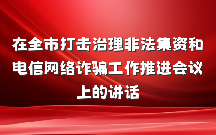 在全市打击治理非法集资和电信网络诈骗工作推进会议上的讲话