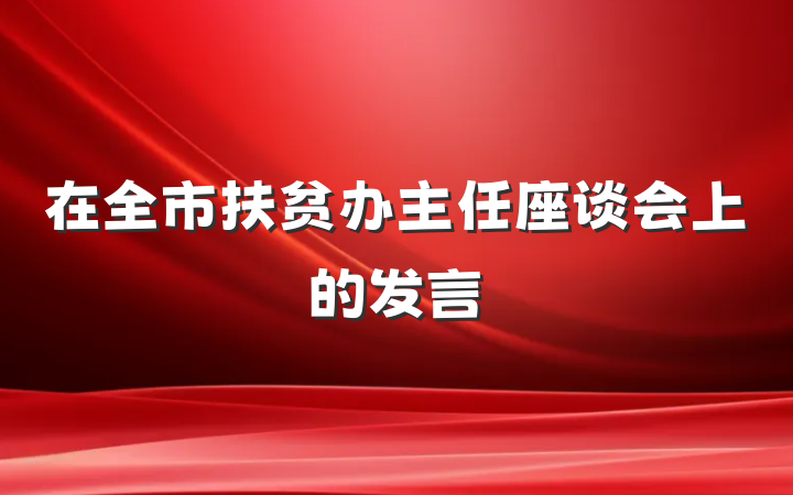 在全市扶贫办主任座谈会上的发言