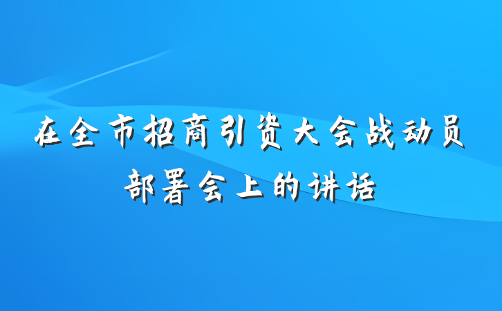 在全市招商引资大会战动员部署会上的讲话