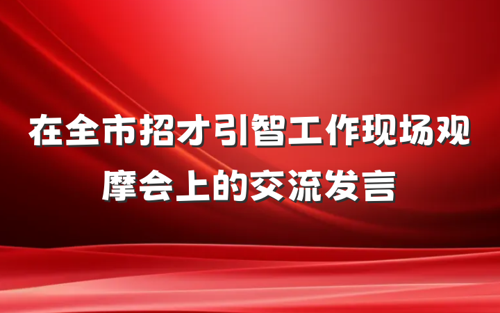 在全市招才引智工作现场观摩会上的交流发言