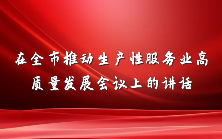 在全市推动生产性服务业高质量发展会议上的讲话