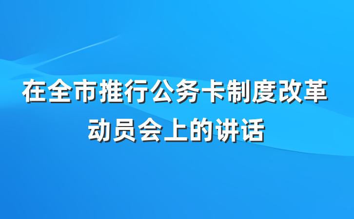 在全市推行公务卡制度改革动员会上的讲话