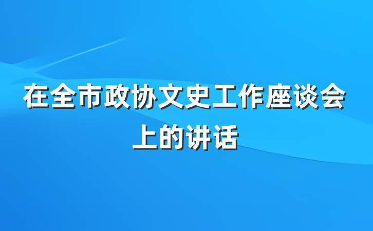 在全市政协文史工作座谈会上的讲话