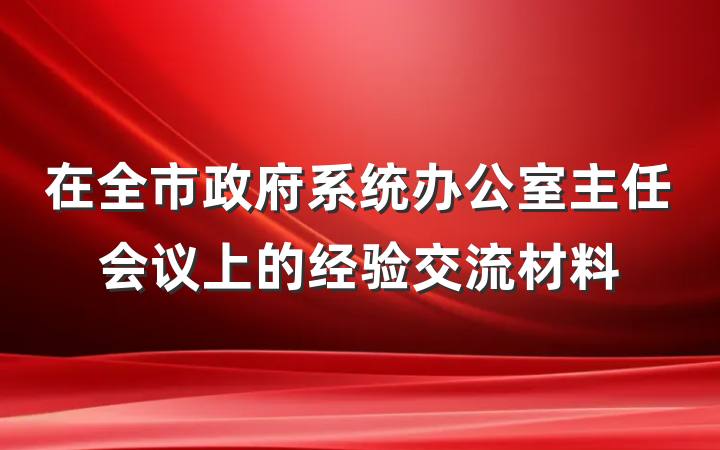 在全市政府系统办公室主任会议上的经验交流材料