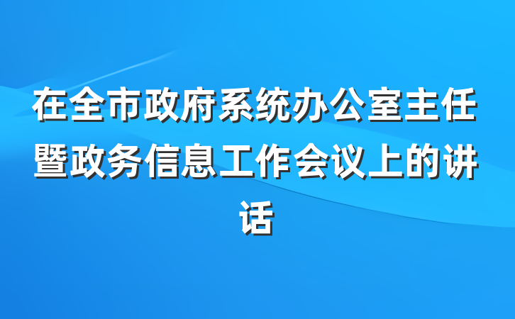 在全市政府系统办公室主任暨政务信息工作会议上的讲话