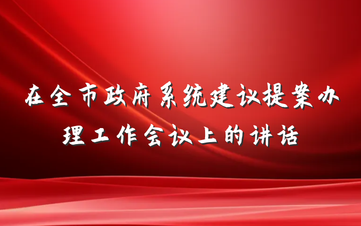 在全市政府系统建议提案办理工作会议上的讲话