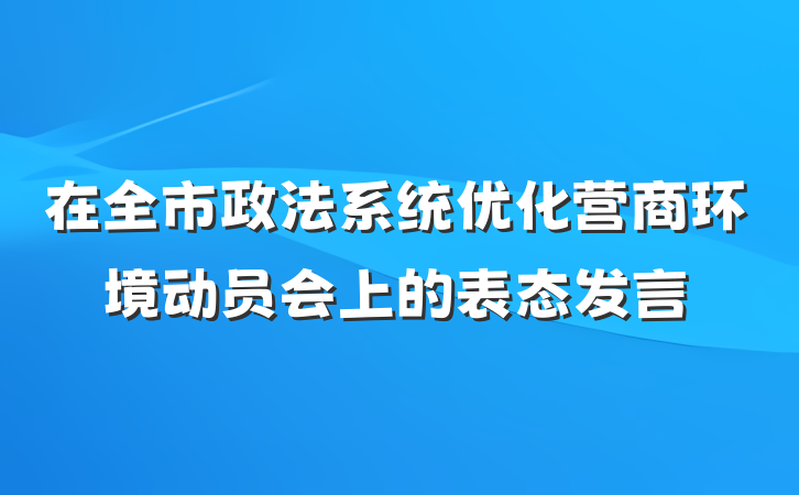 在全市政法系统优化营商环境动员会上的表态发言