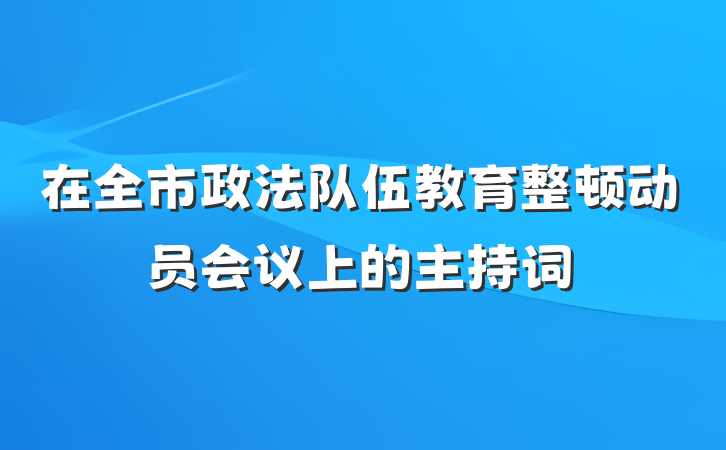 在全市政法队伍教育整顿动员会议上的主持词