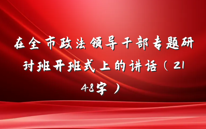 在全市政法领导干部专题研讨班开班式上的讲话（2148字）