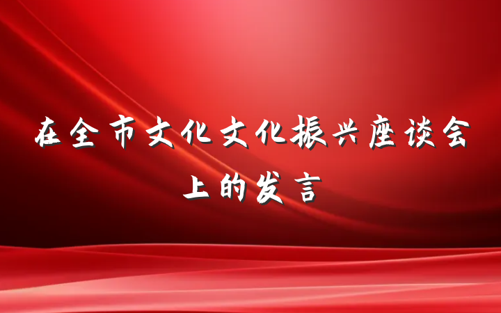 在全市文化文化振兴座谈会上的发言