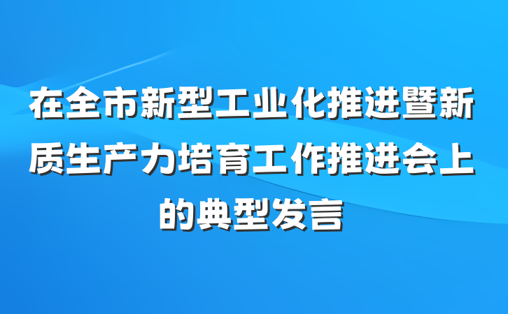 在全市新型工业化推进暨新质生产力培育工作推进会上的典型发言
