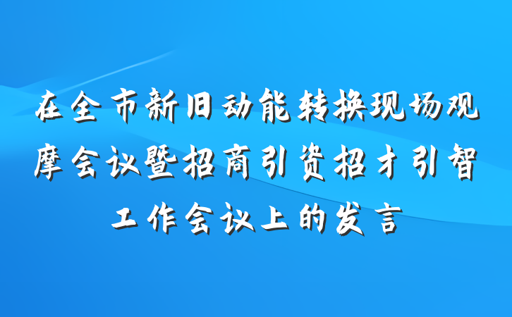 在全市新旧动能转换现场观摩会议暨招商引资招才引智工作会议上的发言