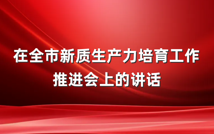 在全市新质生产力培育工作推进会上的讲话