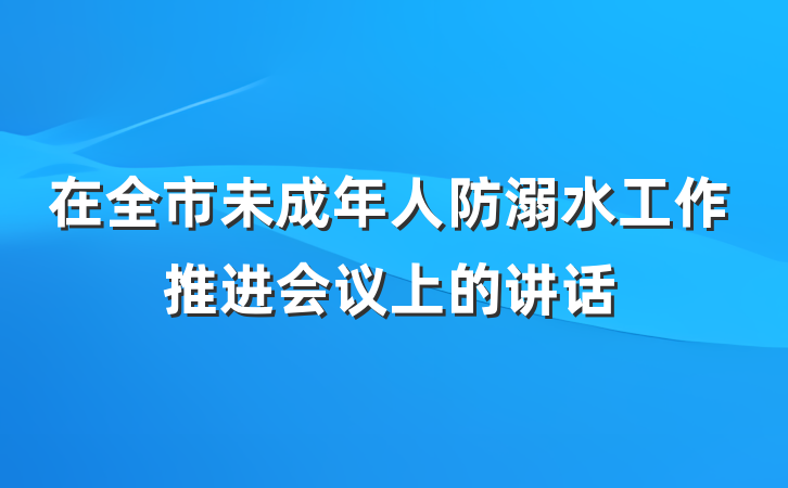 在全市未成年人防溺水工作推进会议上的讲话
