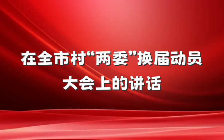 在全市村“两委”换届动员大会上的讲话