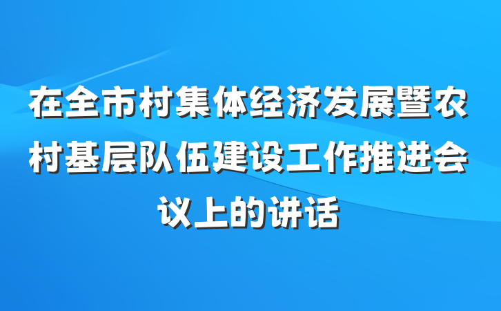 在全市村集体经济发展暨农村基层队伍建设工作推进会议上的讲话