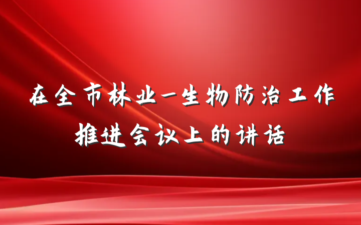 在全市林业_生物防治工作推进会议上的讲话