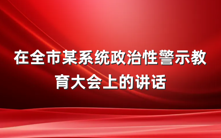 在全市某系统政治性警示教育大会上的讲话