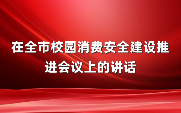 在全市校园消费安全建设推进会议上的讲话