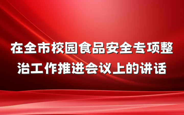 在全市校园食品安全专项整治工作推进会议上的讲话