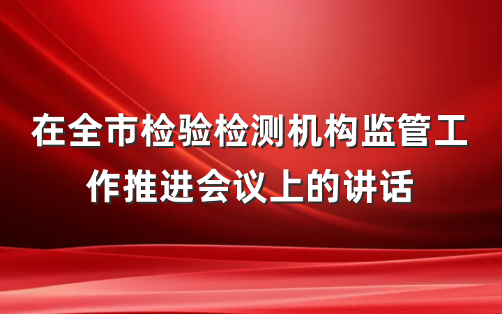 在全市检验检测机构监管工作推进会议上的讲话