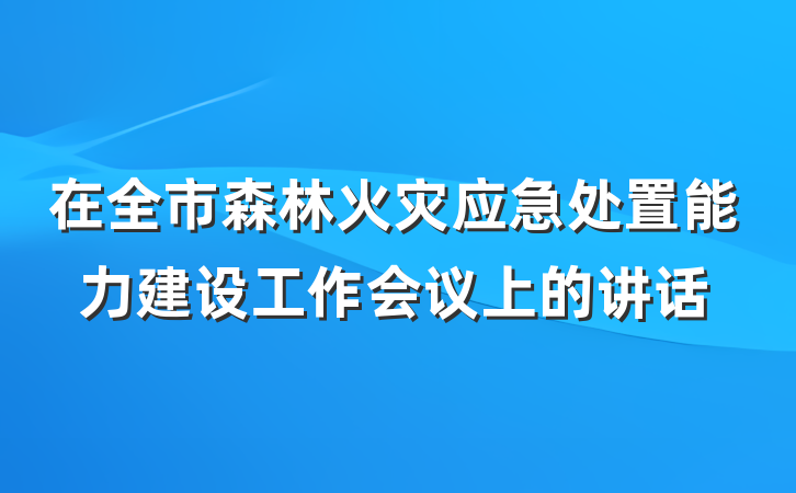 在全市森林火灾应急处置能力建设工作会议上的讲话