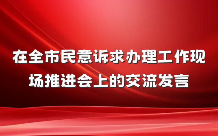 在全市民意诉求办理工作现场推进会上的交流发言