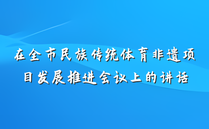 在全市民族传统体育非遗项目发展推进会议上的讲话