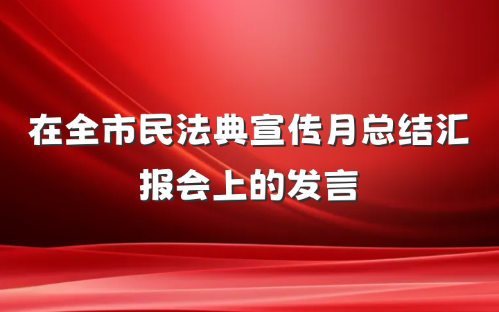 在全市民法典宣传月总结汇报会上的发言