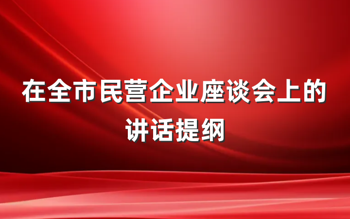在全市民营企业座谈会上的讲话提纲