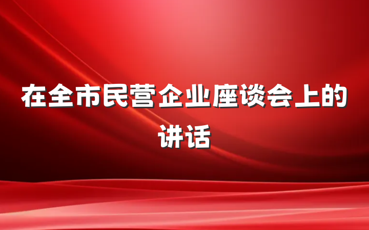 在全市民营企业座谈会上的讲话
