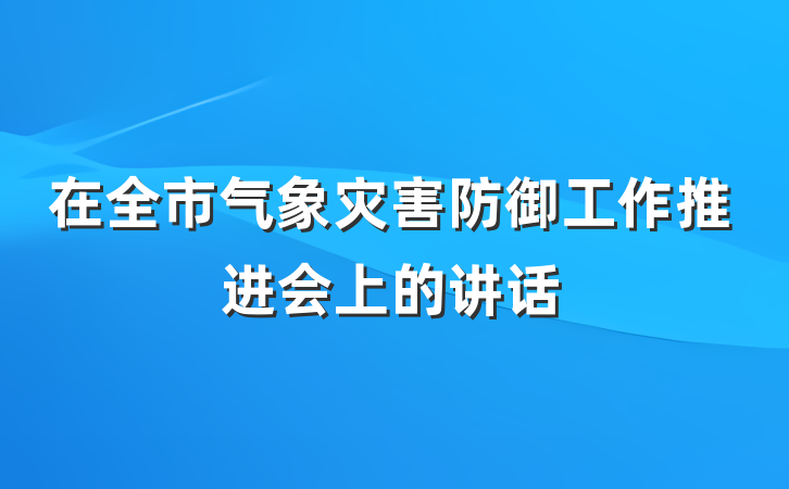 在全市气象灾害防御工作推进会上的讲话
