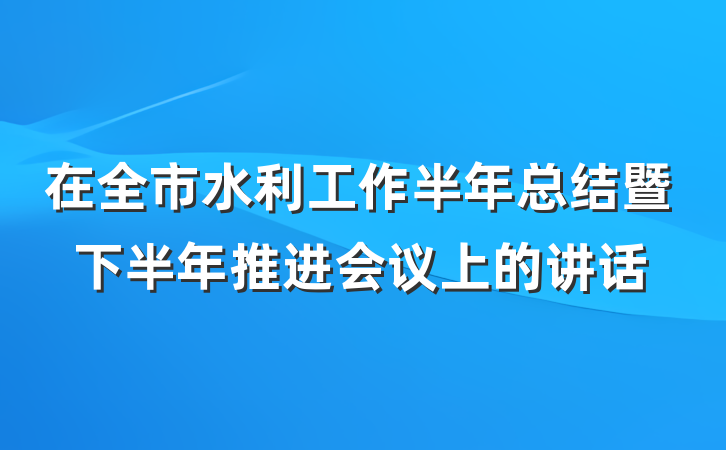 在全市水利工作半年总结暨下半年推进会议上的讲话