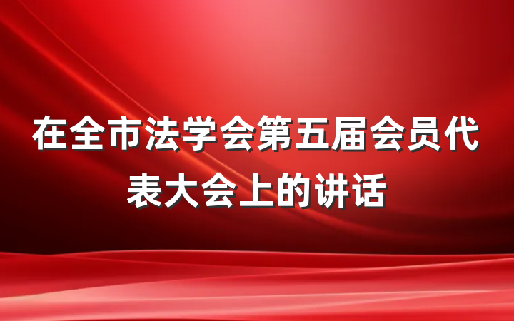 在全市法学会第五届会员代表大会上的讲话