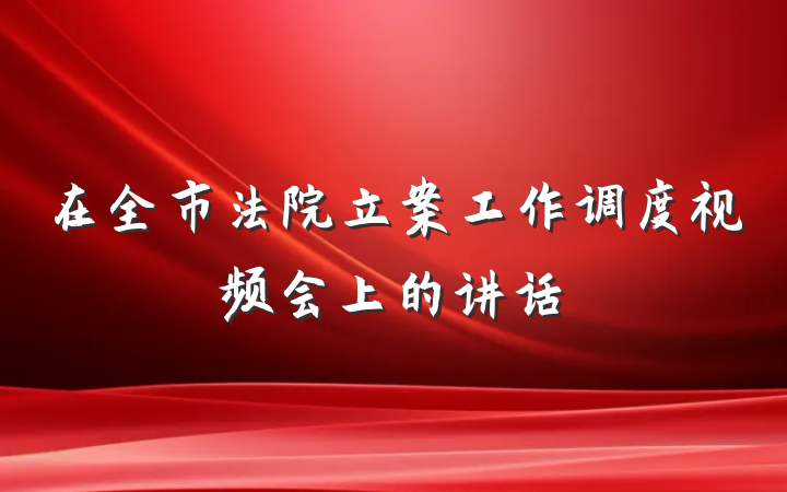 在全市法院立案工作调度视频会上的讲话
