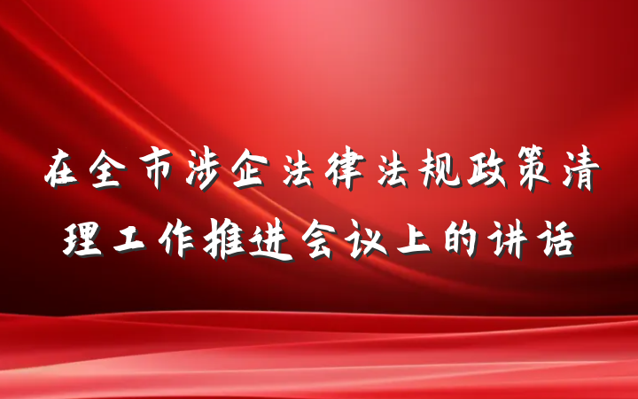 在全市涉企法律法规政策清理工作推进会议上的讲话
