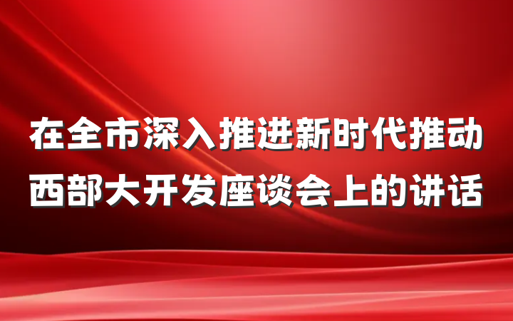 在全市深入推进新时代推动西部大开发座谈会上的讲话