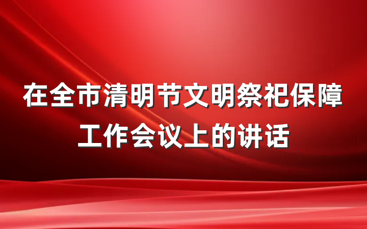 在全市清明节文明祭祀保障工作会议上的讲话