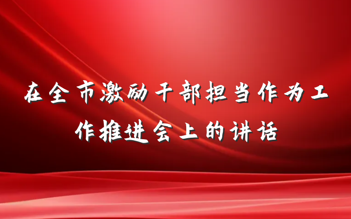 在全市激励干部担当作为工作推进会上的讲话