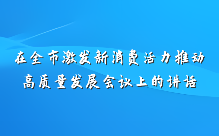 在全市激发新消费活力推动高质量发展会议上的讲话