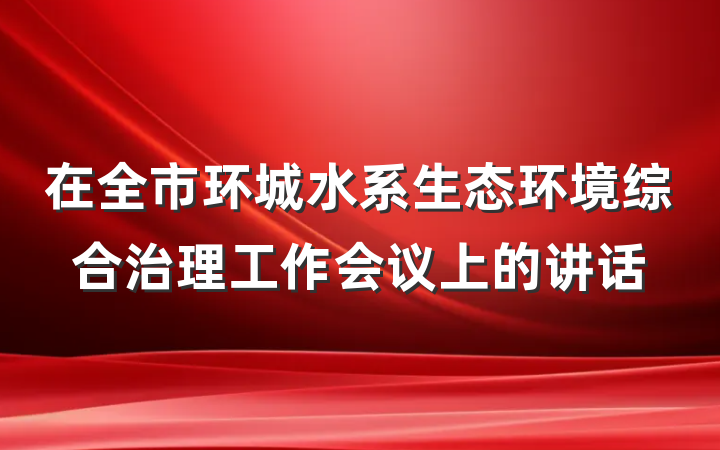 在全市环城水系生态环境综合治理工作会议上的讲话