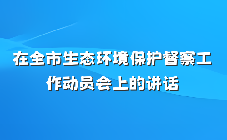 在全市生态环境保护督察工作动员会上的讲话