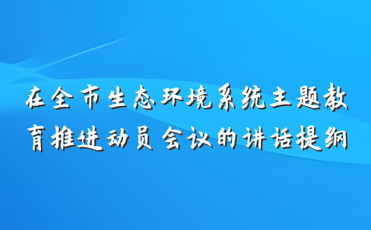 在全市生态环境系统主题教育推进动员会议的讲话提纲