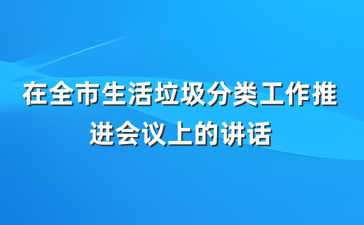 在全市生活垃圾分类工作推进会议上的讲话